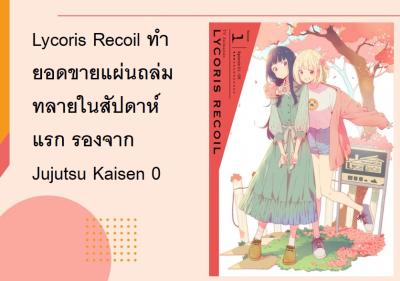 Lycoris Recoil ทำยอดขายแผ่นถล่มทลายในสัปดาห์แรก รองจาก Jujutsu Kaisen 0