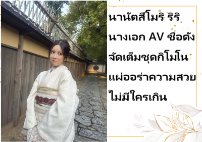 นานัตสึโมริ ริริ นางเอก AV ชื่อดัง จัดเต็มชุดกิโมโนแผ่ออร่าความสวยไม่มีใครเกิน