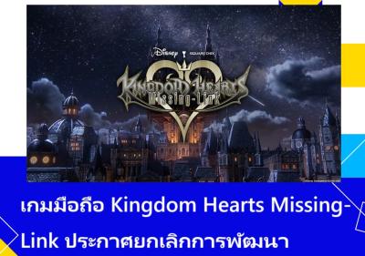 เกมมือถือ Kingdom Hearts Missing-Link ประกาศยกเลิกการพัฒนา