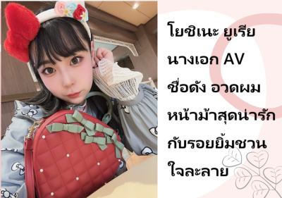 โยชิเนะ ยูเรีย นางเอก AV ชื่อดัง อวดผมหน้าม้าสุดน่ารักกับรอยยิ้มชวนใจละลาย