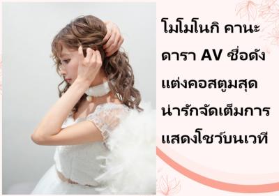 โมโมโนกิ คานะ ดารา AV ชื่อดัง แต่งคอสตูมสุดน่ารักจัดเต็มการแสดงโชว์บนเวที
