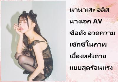 นานาเสะ อลิส นางเอก AV ชื่อดัง อวดความเซ็กซี่ในภาพเบื้องหลังถ่ายแบบสุดร้อนแรง