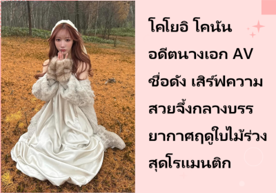 โคโยอิ โคนัน อดีตนางเอก AV ชื่อดัง เสิร์ฟความสวยจึ้งกลางบรรยากาศฤดูใบไม้ร่วงสุดโรแมนติก