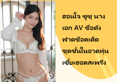 ฮอนโจ ซูซุ นางเอก AV ชื่อดัง ฟาดช็อตเด็ดชุดชั้นในอวดหุ่นเซี๊ยะฮอตสะพรึง