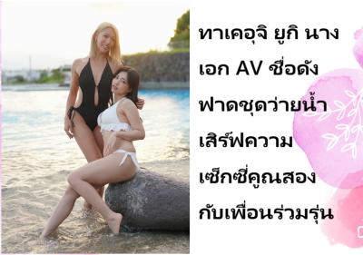 ทาเคอุจิ ยูกิ นางเอก AV ชื่อดัง ฟาดชุดว่ายน้ำเสิร์ฟความเซ็กซี่คูณสองกับเพื่อนร่วมรุ่น
