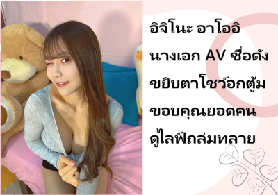 อิจิโนะ อาโออิ นางเอก AV ชื่อดัง ขยิบตาโชว์อกตู้ม ขอบคุณยอดคนดูไลฟ์ถล่มทลาย
