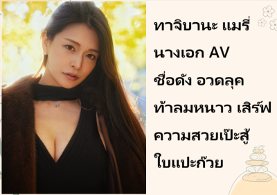 ทาจิบานะ แมรี่ นางเอก AV ชื่อดัง อวดลุคท้าลมหนาว เสิร์ฟความสวยเป๊ะสู้ใบแปะก๊วย