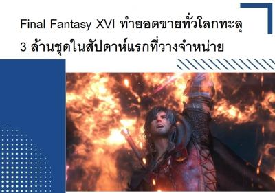 Final Fantasy XVI ทำยอดขายทั่วโลกทะลุ 3 ล้านชุดในสัปดาห์แรกที่วางจำหน่าย
